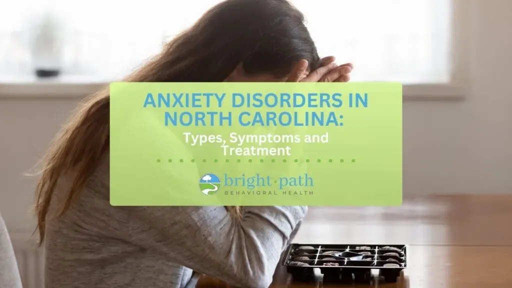 Anxiety Disorders in North Carolina: Types, Symptoms, and Treatment