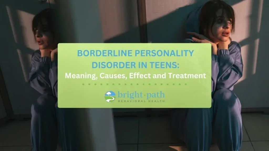 Borderline Personality Disorder in Teens: Meaning, Causes, Effects and Treatment