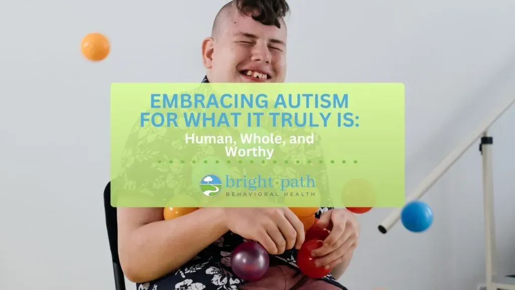 Embracing Autism for What It Truly Is: Human, Whole, and Worthy
