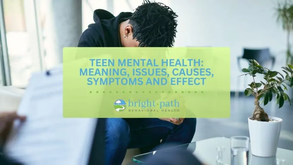 Teen Mental Health: Meaning, Issues, Causes, Symptoms, and Effects
