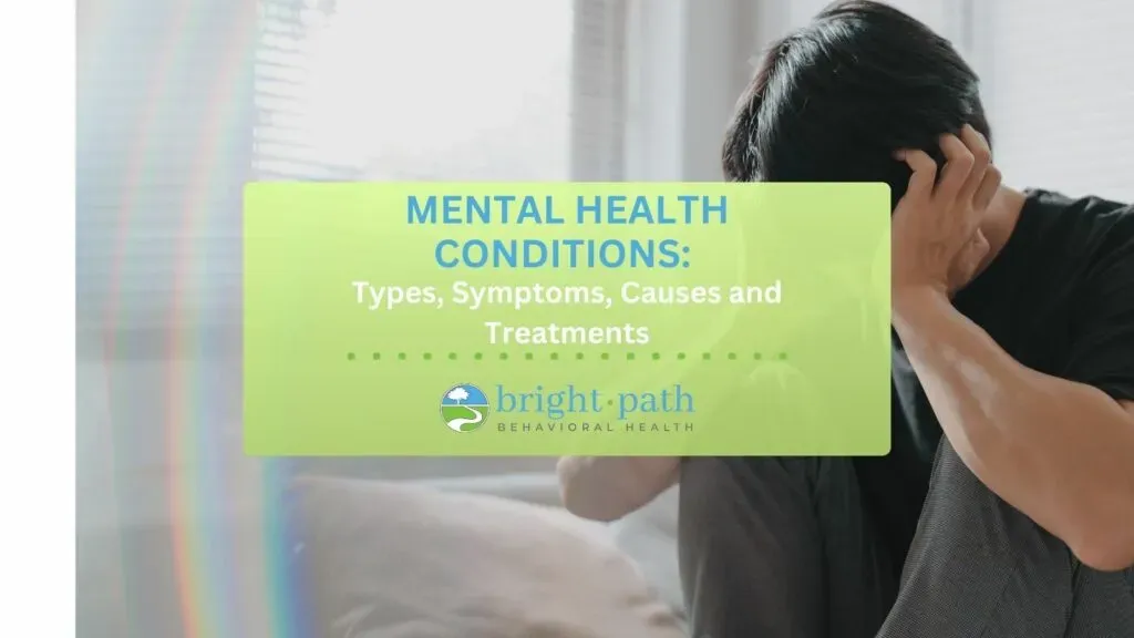 Mental Health Conditions: Types, Symptoms, Causes and Treatments