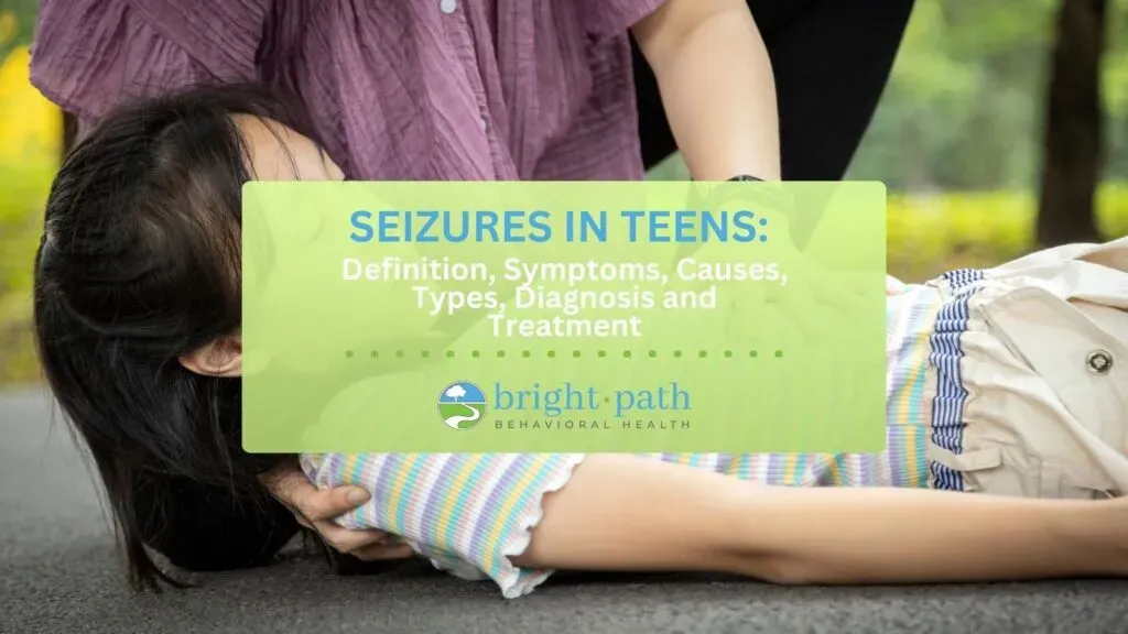 Seizures in Teens: Definition, Symptom, Cause, Types, Diagnosis and Treatment